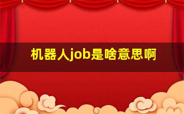 机器人job是啥意思啊