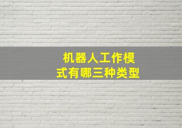 机器人工作模式有哪三种类型