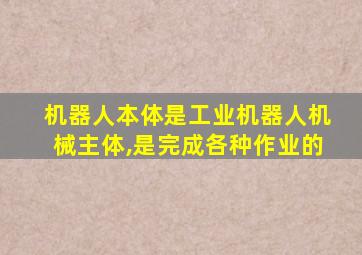 机器人本体是工业机器人机械主体,是完成各种作业的