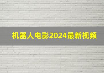 机器人电影2024最新视频