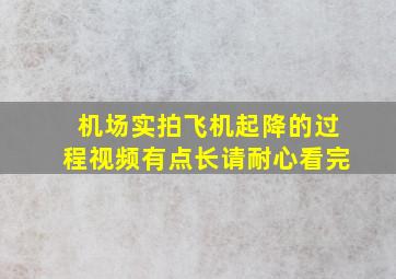 机场实拍飞机起降的过程视频有点长请耐心看完