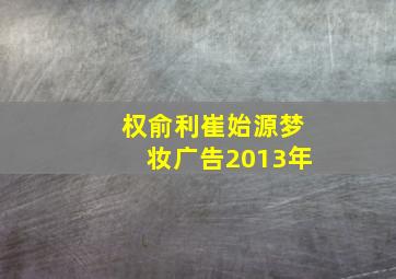 权俞利崔始源梦妆广告2013年