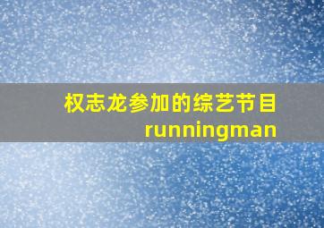 权志龙参加的综艺节目runningman