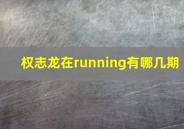 权志龙在running有哪几期