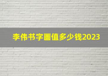 李伟书字画值多少钱2023