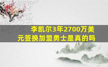 李凯尔3年2700万美元签换加盟勇士是真的吗