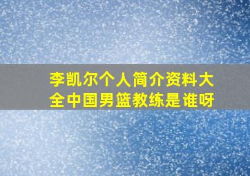 李凯尔个人简介资料大全中国男篮教练是谁呀