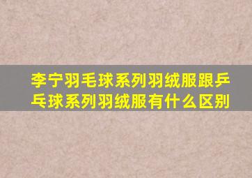 李宁羽毛球系列羽绒服跟乒乓球系列羽绒服有什么区别