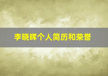 李晓晖个人简历和荣誉