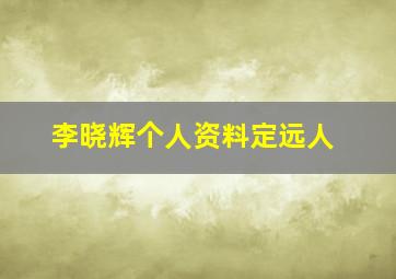 李晓辉个人资料定远人