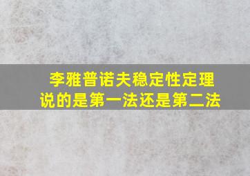 李雅普诺夫稳定性定理说的是第一法还是第二法