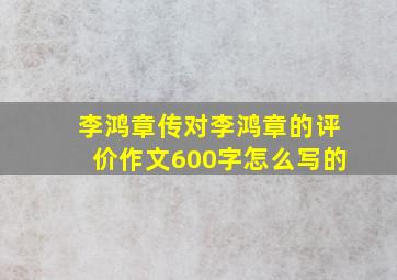 李鸿章传对李鸿章的评价作文600字怎么写的