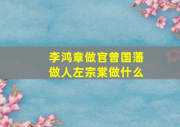 李鸿章做官曾国藩做人左宗棠做什么