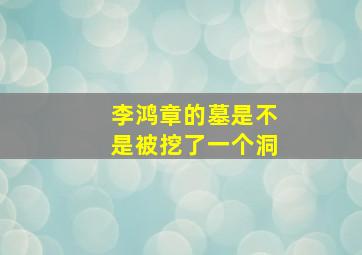 李鸿章的墓是不是被挖了一个洞