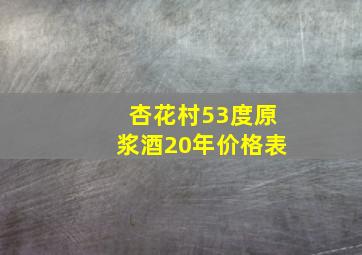 杏花村53度原浆酒20年价格表