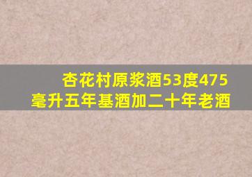 杏花村原浆酒53度475毫升五年基酒加二十年老酒