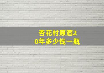 杏花村原酒20年多少钱一瓶