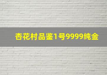 杏花村品鉴1号9999纯金