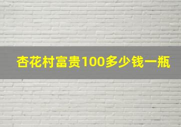 杏花村富贵100多少钱一瓶