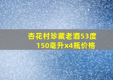 杏花村珍藏老酒53度150毫升x4瓶价格