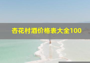 杏花村酒价格表大全100