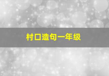 村口造句一年级