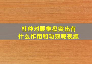 杜仲对腰椎盘突出有什么作用和功效呢视频