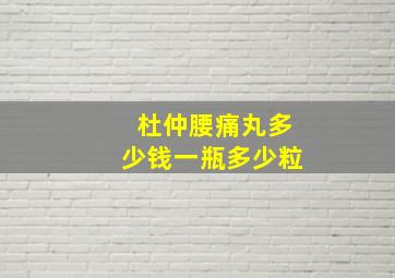 杜仲腰痛丸多少钱一瓶多少粒