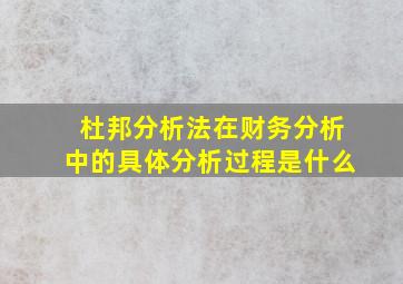 杜邦分析法在财务分析中的具体分析过程是什么