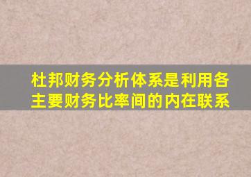 杜邦财务分析体系是利用各主要财务比率间的内在联系