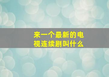 来一个最新的电视连续剧叫什么