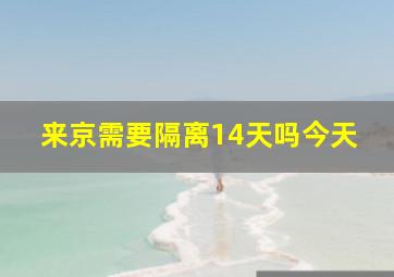 来京需要隔离14天吗今天