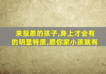 来报恩的孩子,身上才会有的明显特质,愿你家小孩就有