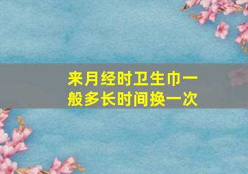 来月经时卫生巾一般多长时间换一次