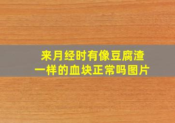 来月经时有像豆腐渣一样的血块正常吗图片