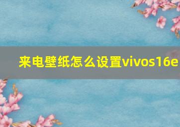 来电壁纸怎么设置vivos16e