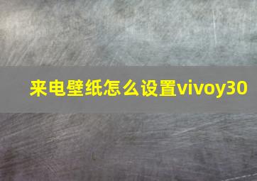 来电壁纸怎么设置vivoy30