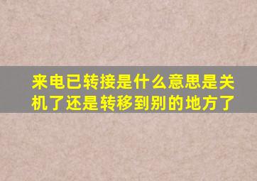 来电已转接是什么意思是关机了还是转移到别的地方了