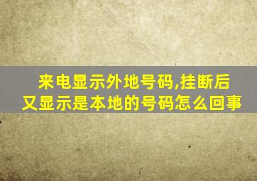 来电显示外地号码,挂断后又显示是本地的号码怎么回事