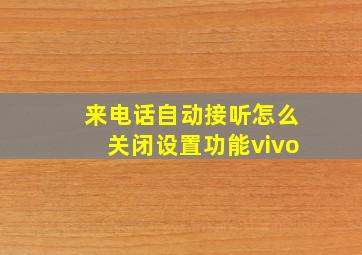 来电话自动接听怎么关闭设置功能vivo