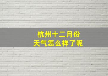 杭州十二月份天气怎么样了呢