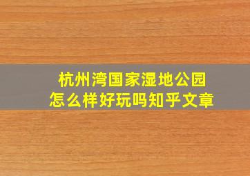 杭州湾国家湿地公园怎么样好玩吗知乎文章