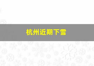 杭州近期下雪