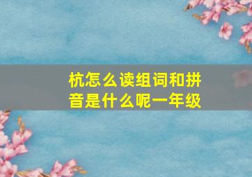 杭怎么读组词和拼音是什么呢一年级