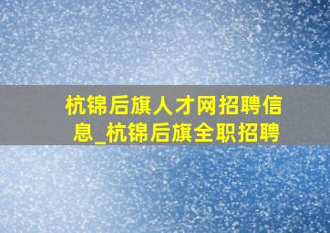 杭锦后旗人才网招聘信息_杭锦后旗全职招聘