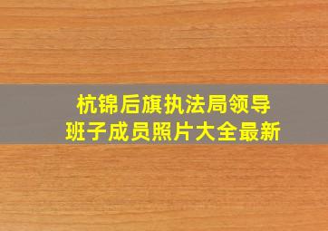 杭锦后旗执法局领导班子成员照片大全最新