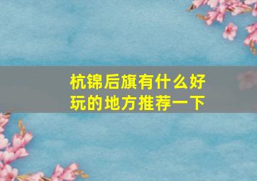 杭锦后旗有什么好玩的地方推荐一下