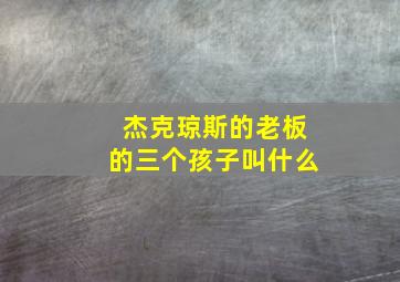 杰克琼斯的老板的三个孩子叫什么