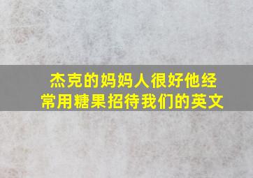 杰克的妈妈人很好他经常用糖果招待我们的英文