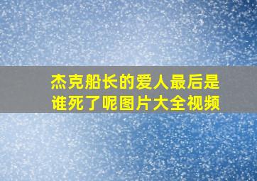 杰克船长的爱人最后是谁死了呢图片大全视频